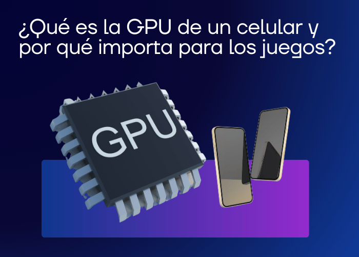 ¿Qué es la GPU de un celular y por qué importa para los juegos?